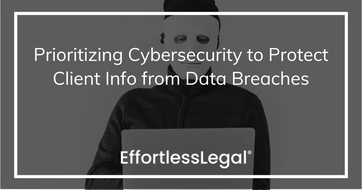 Prioritizing Cybersecurity to Protect Client Information from Data Breaches