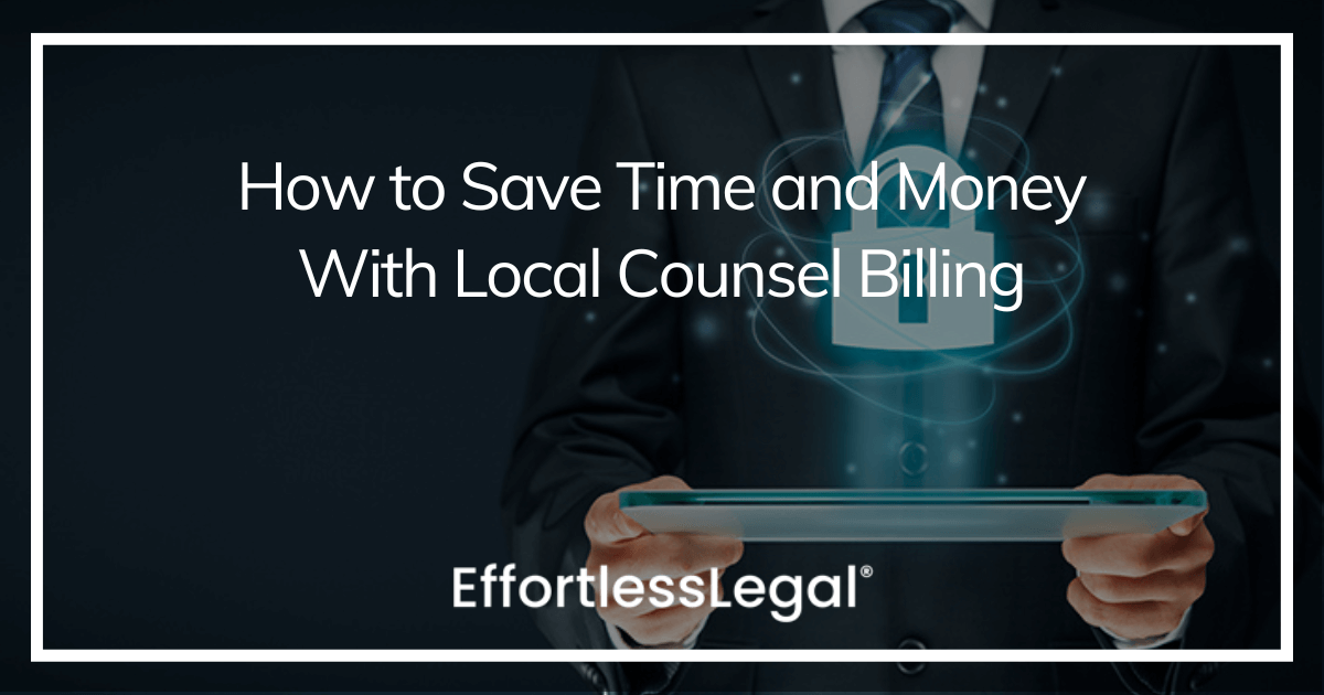 How To Use Local Counsel Billing To Save Time And Money For Law Firms