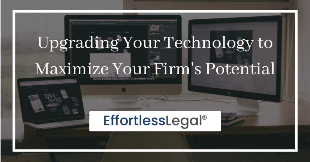 Upgrading Your Technology Helps Maximize Your Firm’s Potential