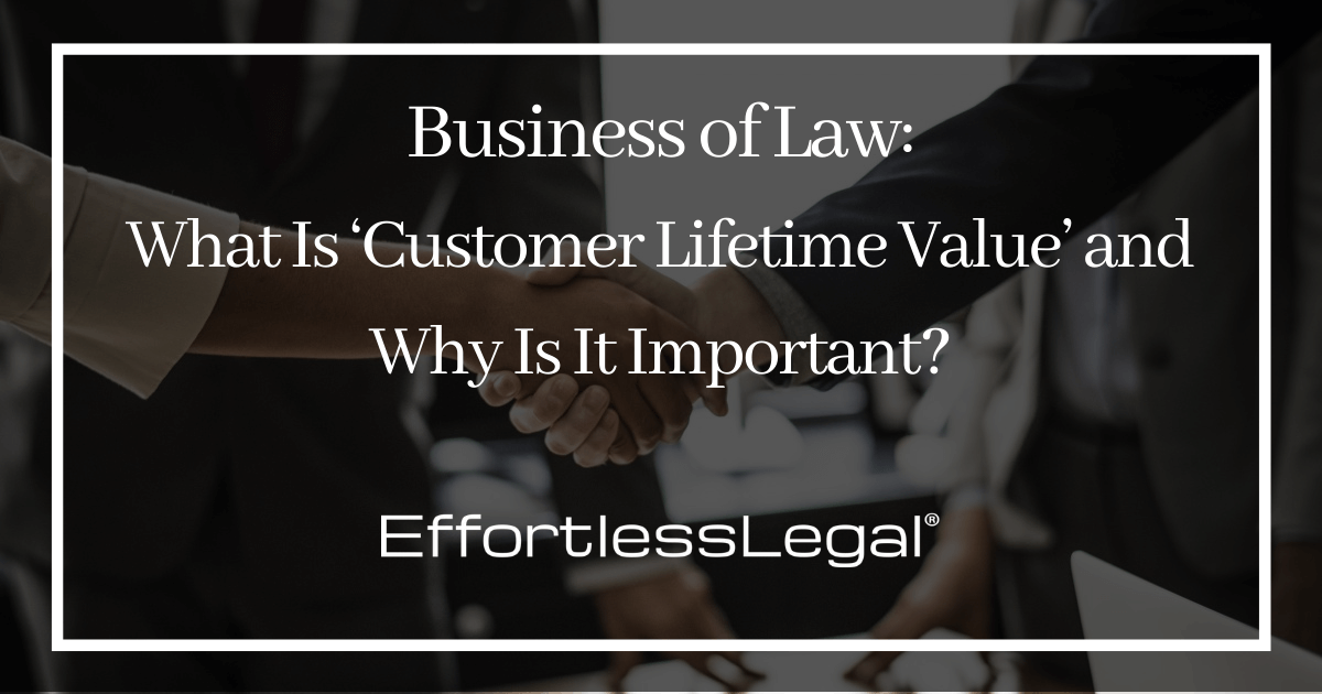 Business of Law—What Is ‘Customer Lifetime Value’ and Why Is It Important?