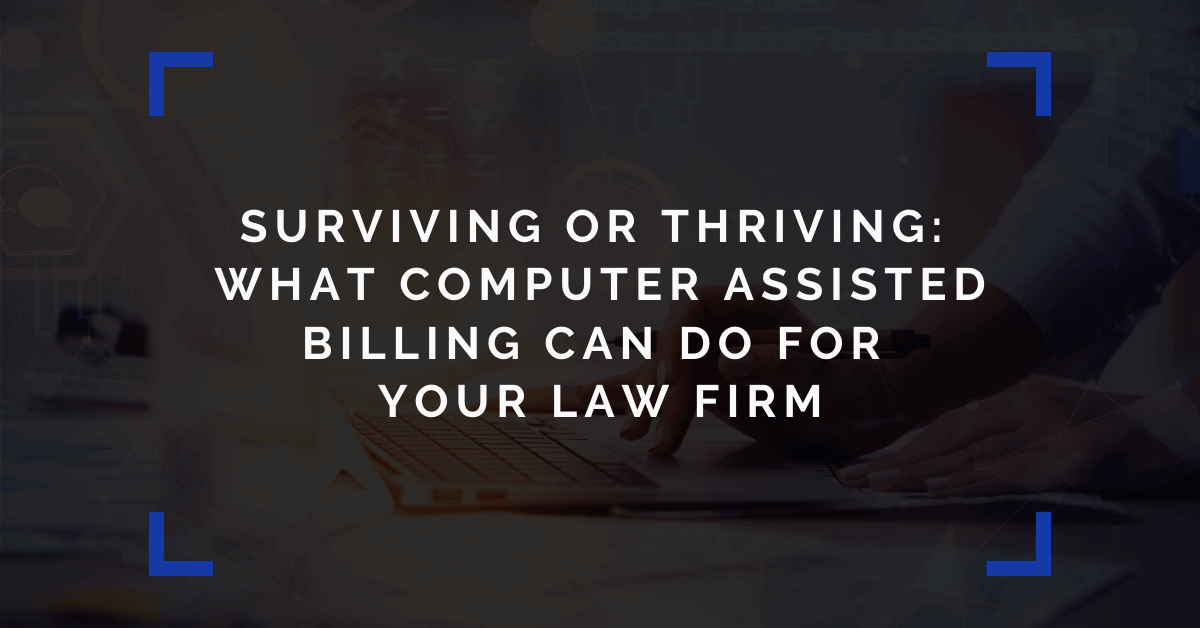 Surviving or Thriving: What Computer Assisted Billing Can Do for Your Law Firm