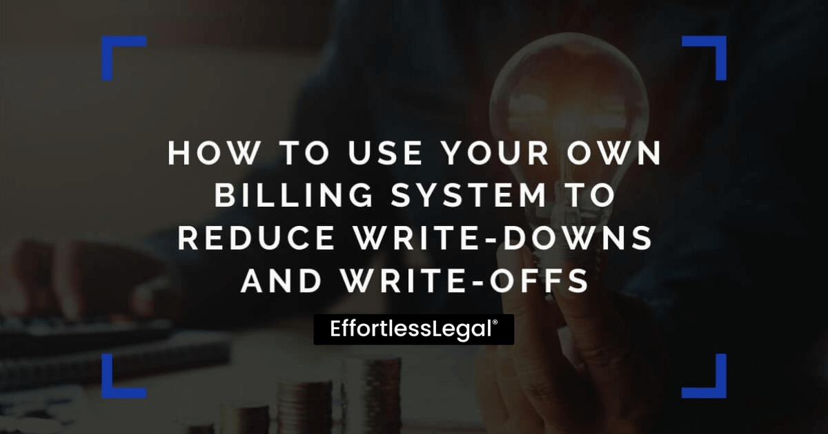 How To Use Your Own Legal Billing System To Reduce Write-Downs & Write-Offs